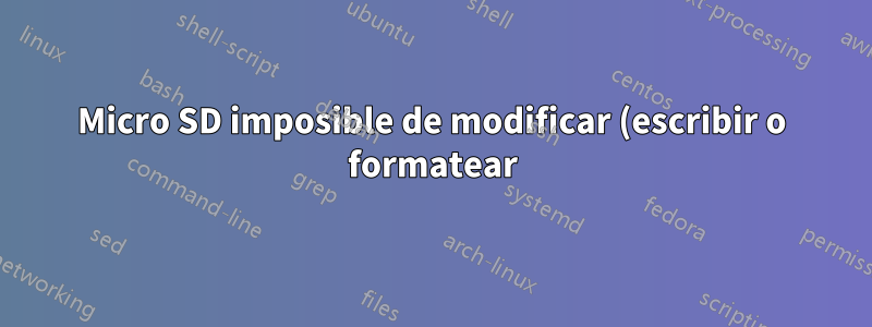 Micro SD imposible de modificar (escribir o formatear)