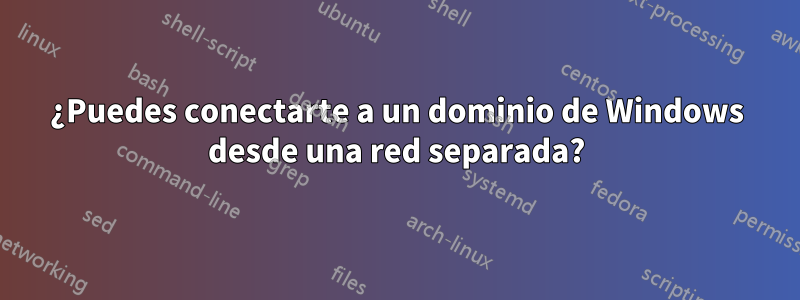 ¿Puedes conectarte a un dominio de Windows desde una red separada?