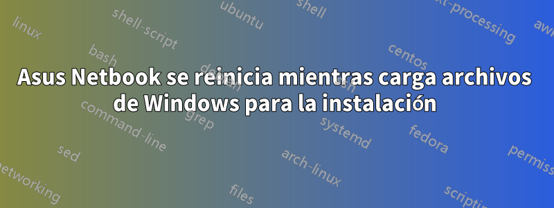 Asus Netbook se reinicia mientras carga archivos de Windows para la instalación