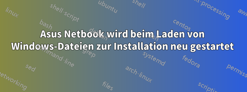 Asus Netbook wird beim Laden von Windows-Dateien zur Installation neu gestartet