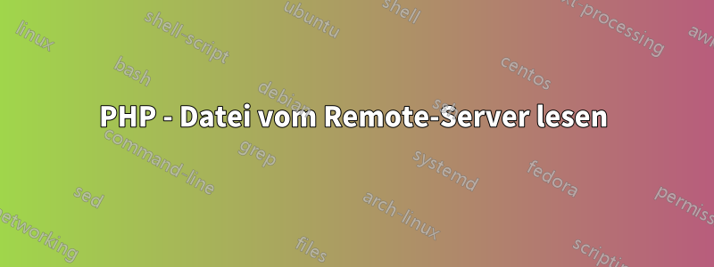 PHP - Datei vom Remote-Server lesen