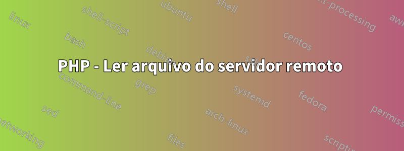 PHP - Ler arquivo do servidor remoto