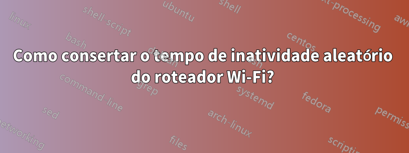 Como consertar o tempo de inatividade aleatório do roteador Wi-Fi?