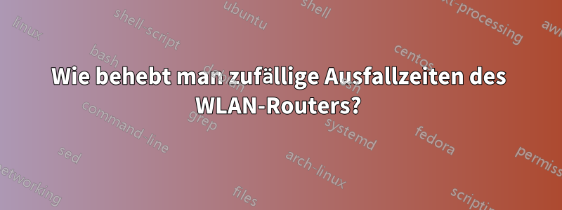 Wie behebt man zufällige Ausfallzeiten des WLAN-Routers?