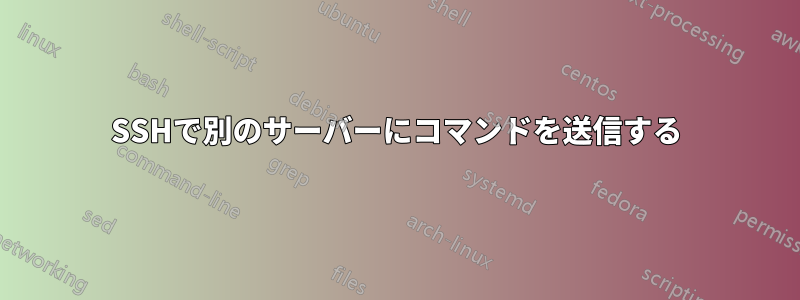 SSHで別のサーバーにコマンドを送信する