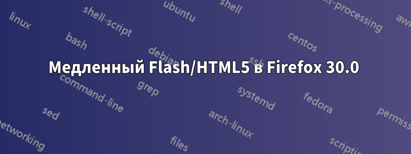 Медленный Flash/HTML5 в Firefox 30.0