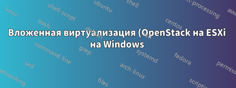 Вложенная виртуализация (OpenStack на ESXi на Windows)