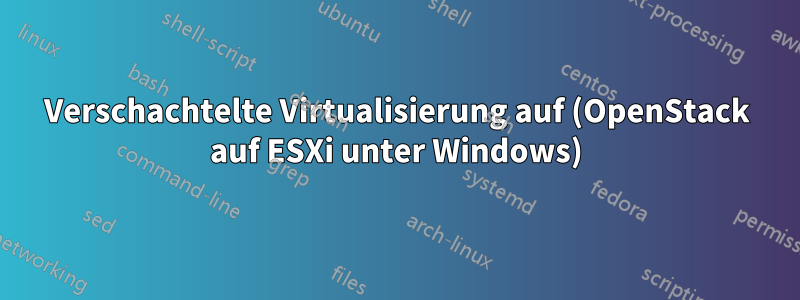 Verschachtelte Virtualisierung auf (OpenStack auf ESXi unter Windows)