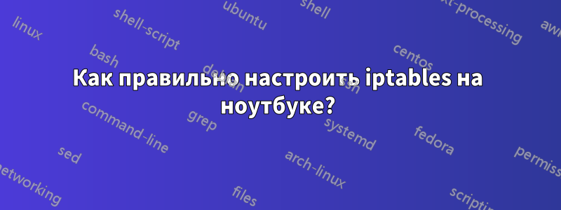 Как правильно настроить iptables на ноутбуке?