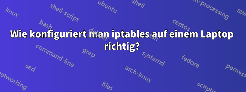 Wie konfiguriert man iptables auf einem Laptop richtig?