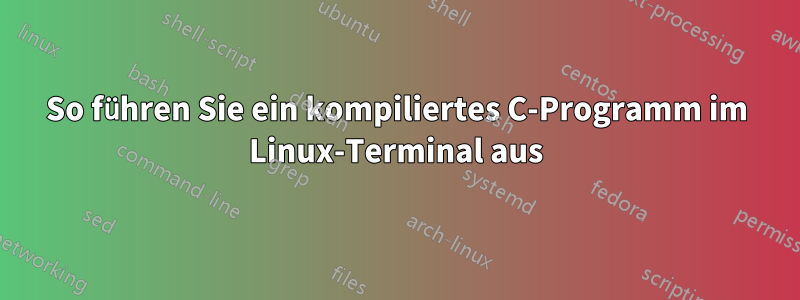 So führen Sie ein kompiliertes C-Programm im Linux-Terminal aus