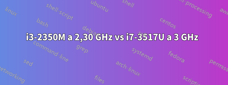 i3-2350M a 2,30 GHz vs i7-3517U a 3 GHz 