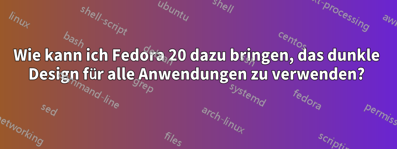 Wie kann ich Fedora 20 dazu bringen, das dunkle Design für alle Anwendungen zu verwenden?