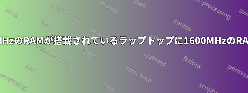 すでに1333MHzのRAMが搭載されているラップトップに1600MHzのRAMを追加する