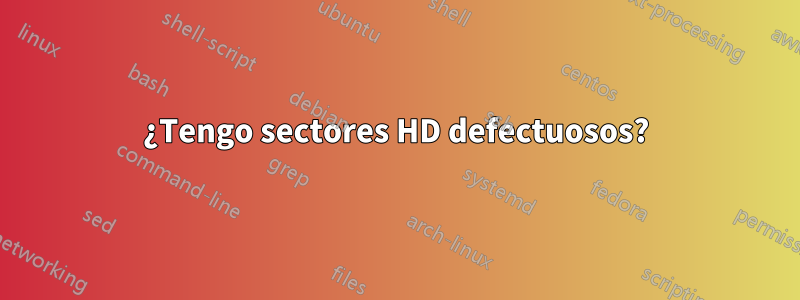 ¿Tengo sectores HD defectuosos?