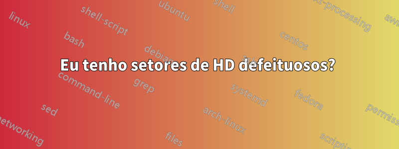 Eu tenho setores de HD defeituosos?