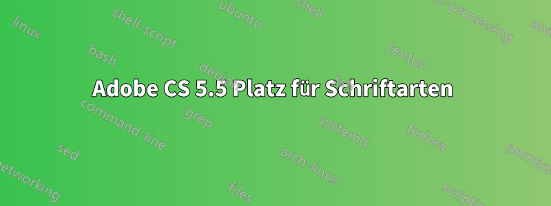 Adobe CS 5.5 Platz für Schriftarten