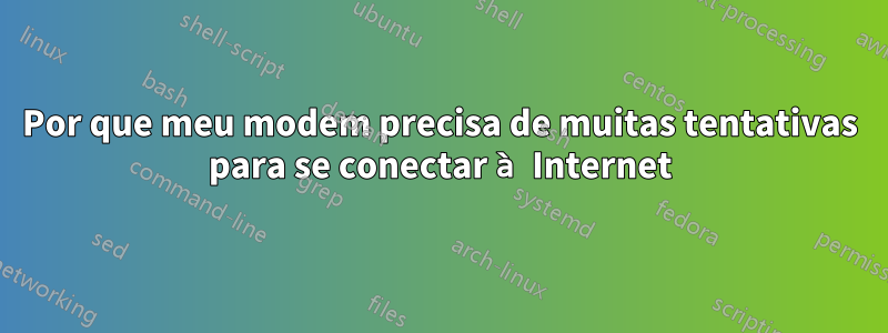 Por que meu modem precisa de muitas tentativas para se conectar à Internet