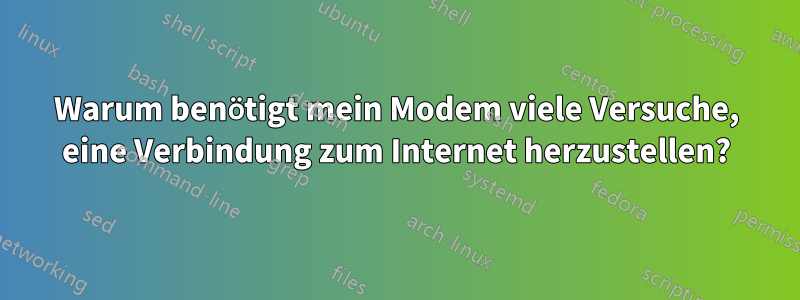 Warum benötigt mein Modem viele Versuche, eine Verbindung zum Internet herzustellen?