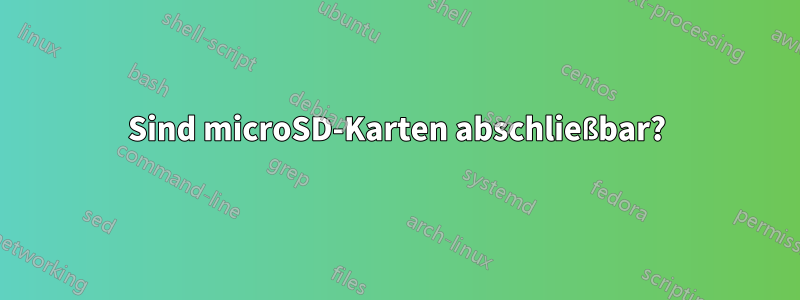 Sind microSD-Karten abschließbar?