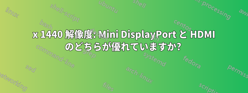 2560 x 1440 解像度: Mini DisplayPort と HDMI のどちらが優れていますか?