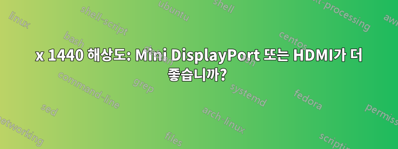 2560 x 1440 해상도: Mini DisplayPort 또는 HDMI가 더 좋습니까?