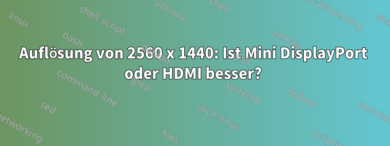 Auflösung von 2560 x 1440: Ist Mini DisplayPort oder HDMI besser?