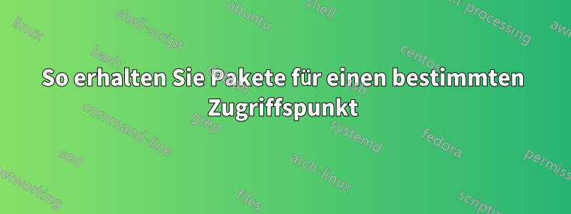 So erhalten Sie Pakete für einen bestimmten Zugriffspunkt