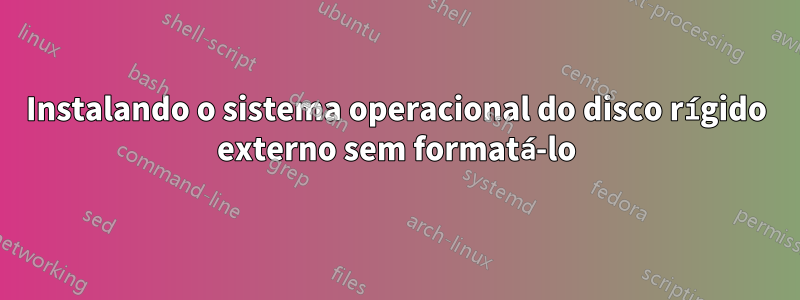 Instalando o sistema operacional do disco rígido externo sem formatá-lo