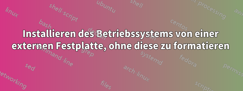 Installieren des Betriebssystems von einer externen Festplatte, ohne diese zu formatieren