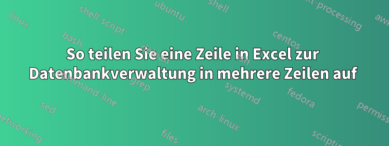 So teilen Sie eine Zeile in Excel zur Datenbankverwaltung in mehrere Zeilen auf