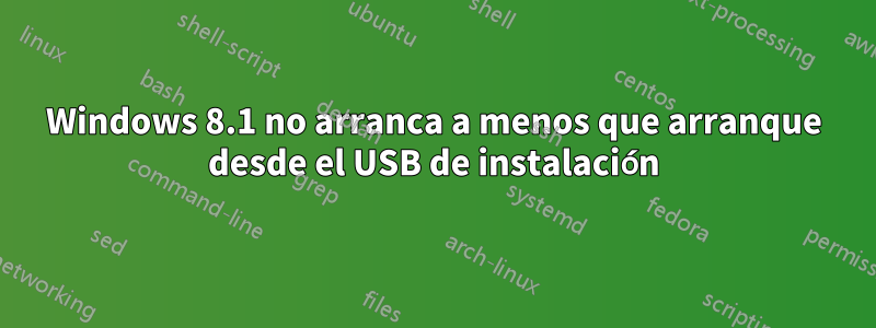 Windows 8.1 no arranca a menos que arranque desde el USB de instalación