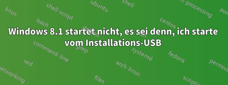 Windows 8.1 startet nicht, es sei denn, ich starte vom Installations-USB