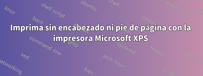 Imprima sin encabezado ni pie de página con la impresora Microsoft XPS