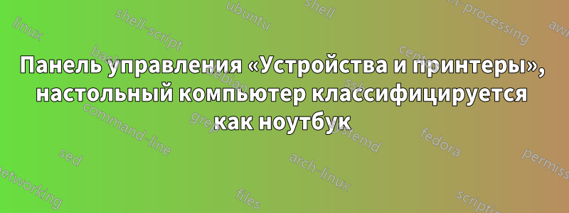 Панель управления «Устройства и принтеры», настольный компьютер классифицируется как ноутбук