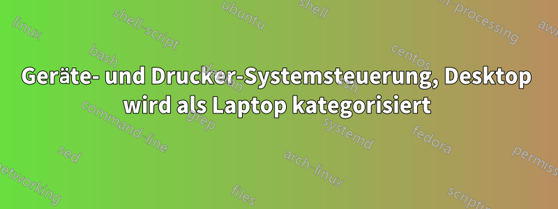 Geräte- und Drucker-Systemsteuerung, Desktop wird als Laptop kategorisiert