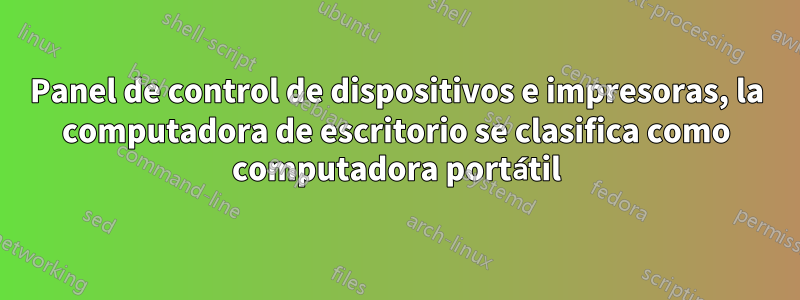 Panel de control de dispositivos e impresoras, la computadora de escritorio se clasifica como computadora portátil