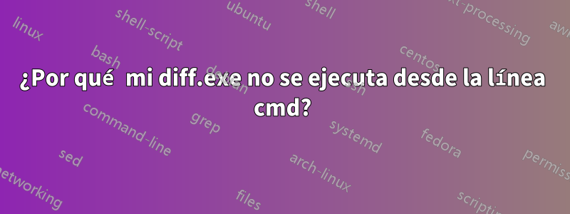 ¿Por qué mi diff.exe no se ejecuta desde la línea cmd?