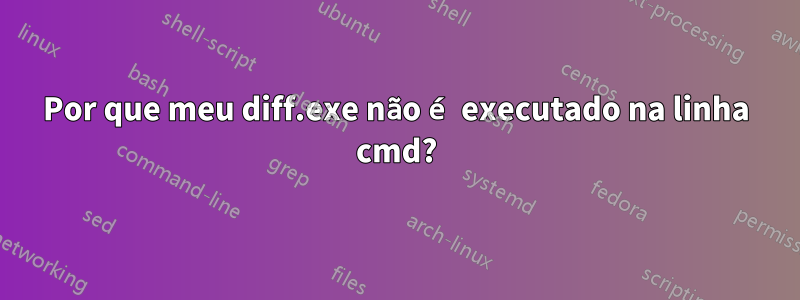 Por que meu diff.exe não é executado na linha cmd?