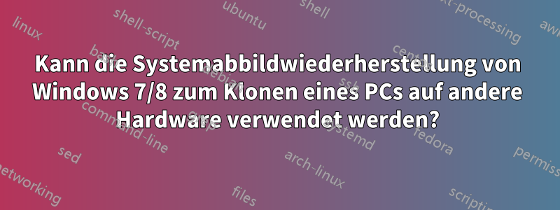 Kann die Systemabbildwiederherstellung von Windows 7/8 zum Klonen eines PCs auf andere Hardware verwendet werden?