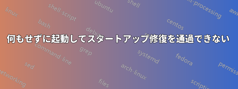 何もせずに起動してスタートアップ修復を通過できない