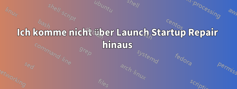 Ich komme nicht über Launch Startup Repair hinaus