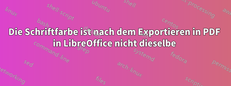 Die Schriftfarbe ist nach dem Exportieren in PDF in LibreOffice nicht dieselbe