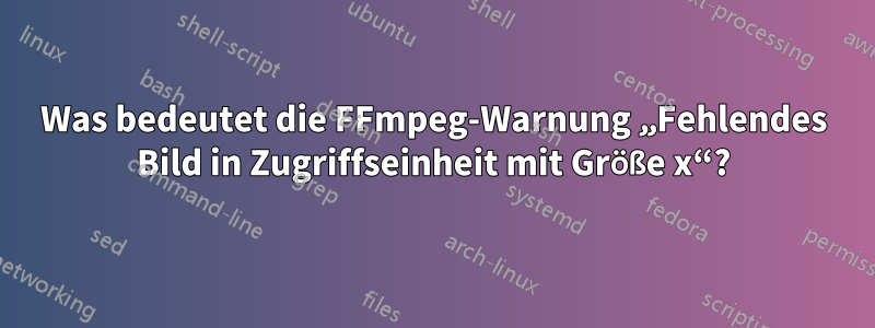 Was bedeutet die FFmpeg-Warnung „Fehlendes Bild in Zugriffseinheit mit Größe x“?