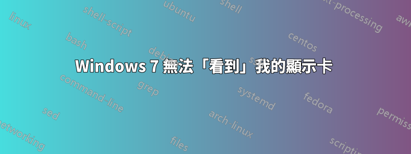 Windows 7 無法「看到」我的顯示卡