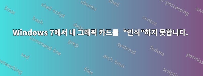 Windows 7에서 내 그래픽 카드를 "인식"하지 못합니다.