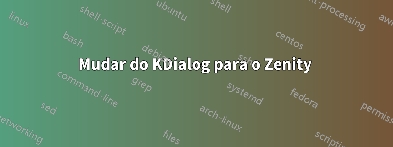 Mudar do KDialog para o Zenity