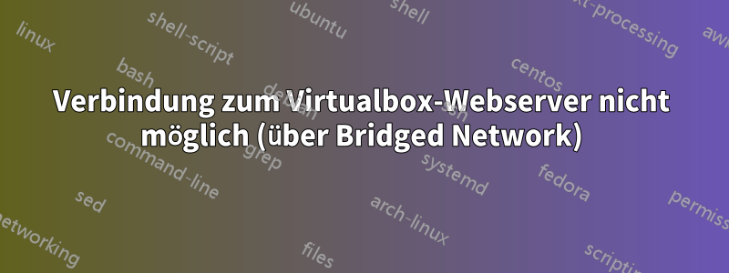 Verbindung zum Virtualbox-Webserver nicht möglich (über Bridged Network)