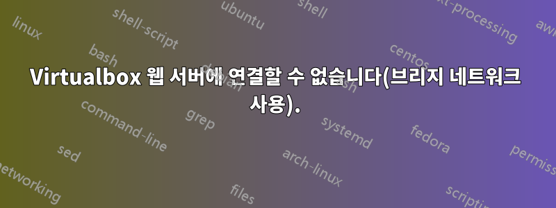 Virtualbox 웹 서버에 연결할 수 없습니다(브리지 네트워크 사용).