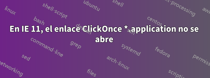 En IE 11, el enlace ClickOnce *.application no se abre